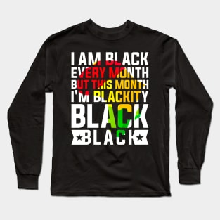 I Am Black Every Month but This Month I'm Blackity Black Black History Month 2024 Long Sleeve T-Shirt